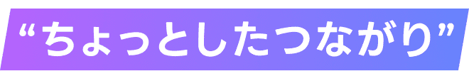 “ちょっとしたつながり”